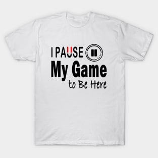 I Paused My Game To Be Here T-Shirt Design T-Shirt